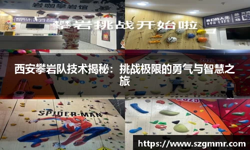 西安攀岩队技术揭秘：挑战极限的勇气与智慧之旅
