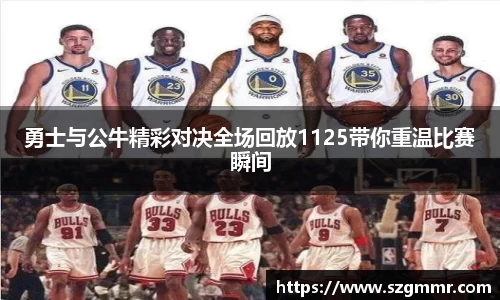 勇士与公牛精彩对决全场回放1125带你重温比赛瞬间