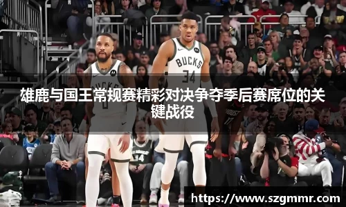 雄鹿与国王常规赛精彩对决争夺季后赛席位的关键战役