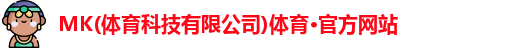MK(体育科技有限公司)体育·官方网站